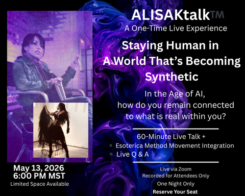 ALISAKtalk™️ | A One-Time Live Experience | STAYING HUMAN IN A WORLD THAT'S BECOMING SYNTHETIC | May 13, 2026, 6:00PM MST